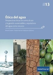 Ética del agua : perspectivas éticas en torno al uso y la gestión sustentables y equitativos del agua como recurso